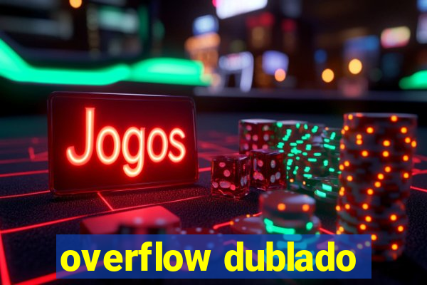 overflow dublado